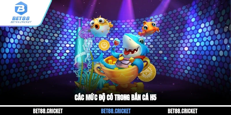 Các mức độ có trong bắn cá h5