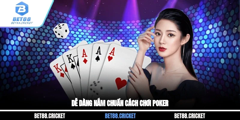 Dễ dàng nắm chuẩn cách chơi Poker
