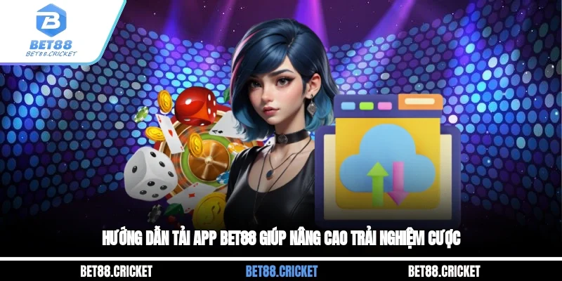 Hướng Dẫn Tải App Bet88 Giúp Nâng Cao Trải Nghiệm Cược