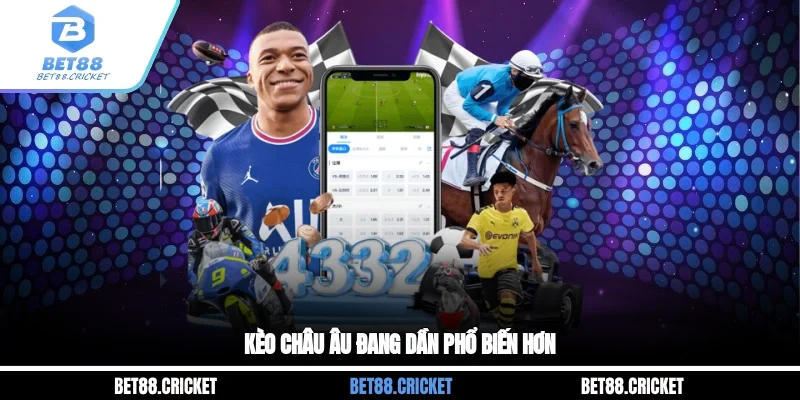 Kèo Châu Âu đang dần phổ biến hơn