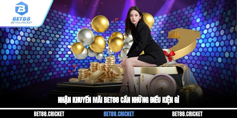 Nhận khuyến mãi BET88 cần những điều kiện gì