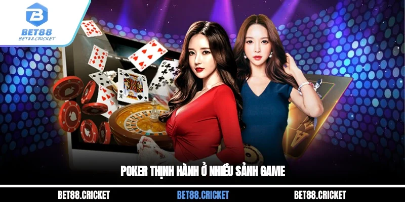 Poker thịnh hành ở nhiều sảnh game
